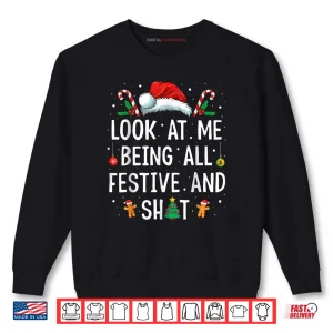 Sweatshirt Look at Me Being All Festive and Shit Funny Christmas Shirt