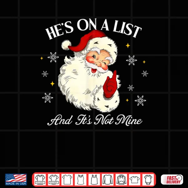 Design Hes On A List and Its Not Mine Funny Santa Face Christmas Shirt