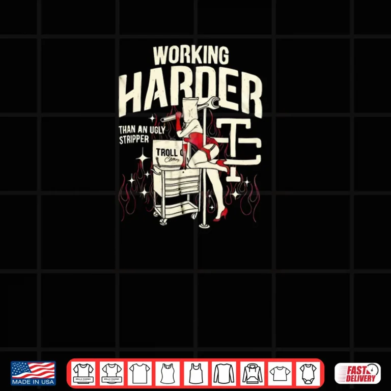 Design Troll Co Working Harder Than An Ugly Stripper Shirt