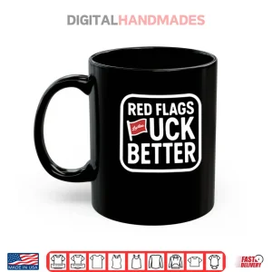 Mug Red Flags Fuck Better Shirt