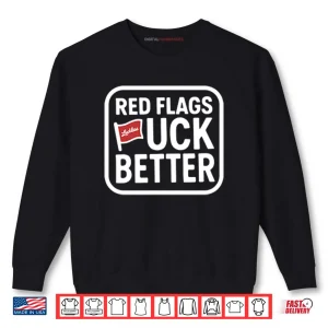 Sweatshirt Red Flags Fuck Better Shirt