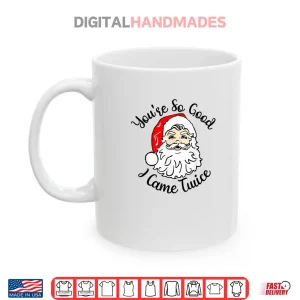 Mug Christmas Santa Youre So Good I Came Twice Shirt