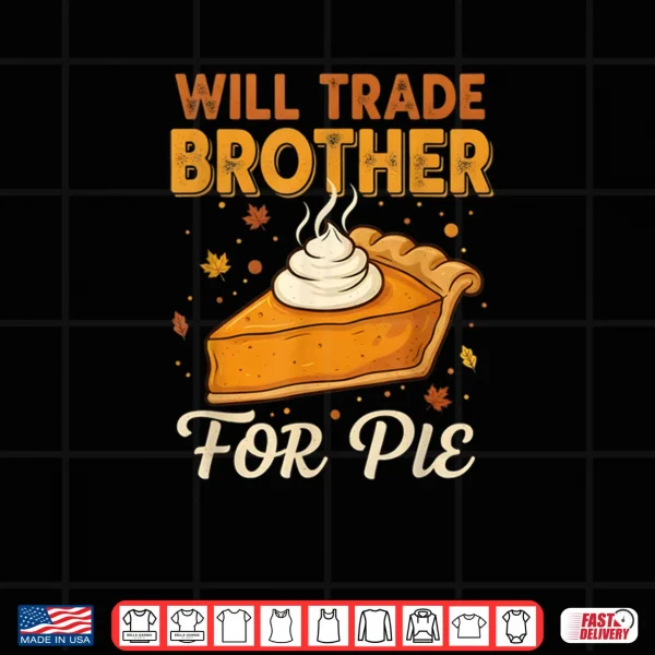 Design Will Trade Brother for Pie Thanksgiving Family Joke Saying Shirt
