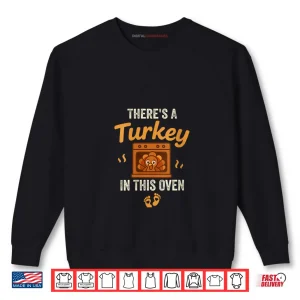 There's A Turkey in This Oven Funny Thanksgiving Pregnancy Shirt 1 Sweatshirt Theres A Turkey in This Oven Funny Thanksgiving Pregnancy Shirt