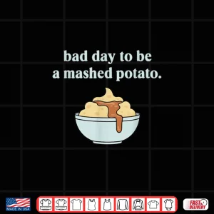 Bad Day to Be A Mashed Potato Thanksgiving Humor Shirt 4 Design Bad Day to Be A Mashed Potato Thanksgiving Humor Shirt