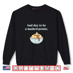 Bad Day to Be A Mashed Potato Thanksgiving Humor Shirt 1 Sweatshirt Bad Day to Be A Mashed Potato Thanksgiving Humor Shirt