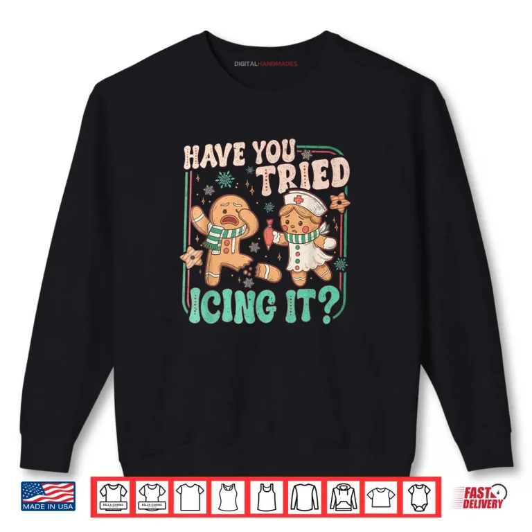 Have You Tried Icing It Gingerbread Christmas Shirt 1 Sweatshirt Have You Tried Icing It Gingerbread Christmas Shirt