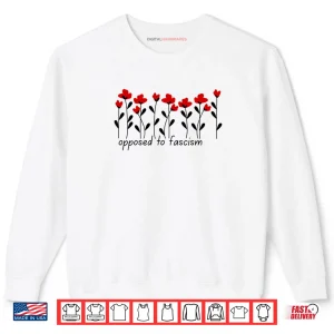 Sweatshirt Subtle Flower Theme Opposed to Fascism Shirt