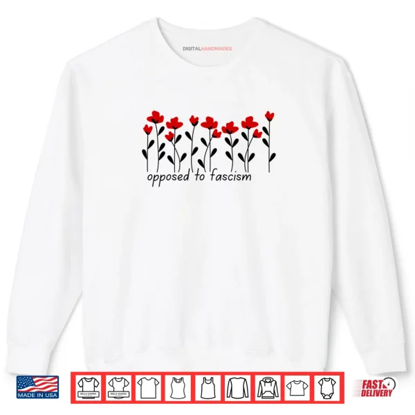 Sweatshirt Subtle Flower Theme Opposed to Fascism Shirt