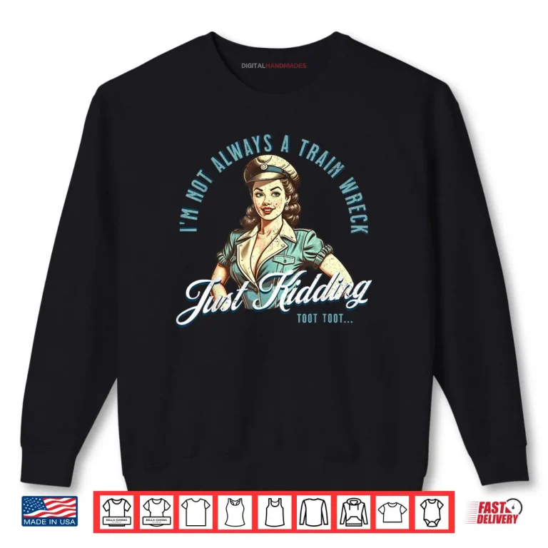 Sweatshirt Pin Up Train Wreck Just Kidding Toot Toot Shirt