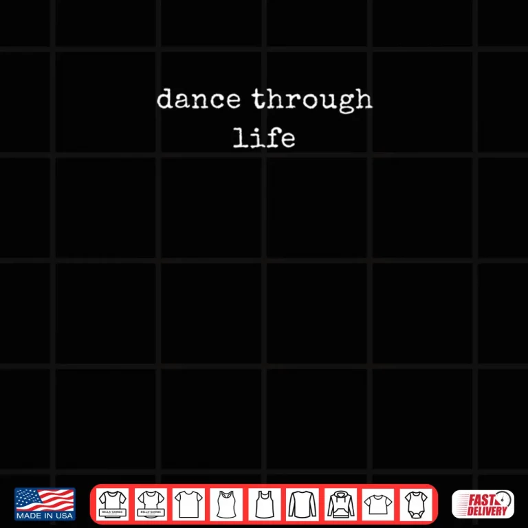 Design Motivational Dance Through Life Shirt