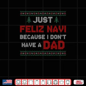 Just Feliz Navi Because I Do Not Have A Dad Shirt 4 Design Just Feliz Navi Because I Do Not Have A Dad Shirt