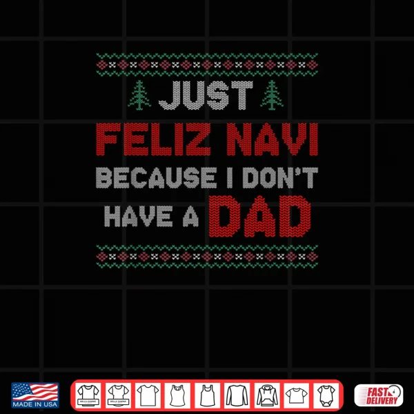Just Feliz Navi Because I Do Not Have A Dad Shirt 4 Design Just Feliz Navi Because I Do Not Have A Dad Shirt