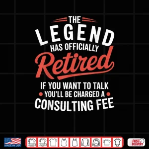 Design The Legend has Officially Retired Consulting Shirt