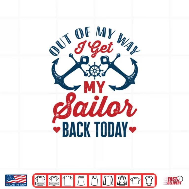 Design Out of My Way I Get My Sailor Back Today Shirt