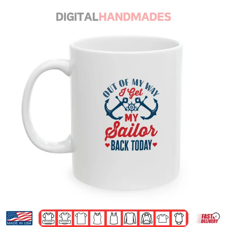 Mug Out of My Way I Get My Sailor Back Today Shirt