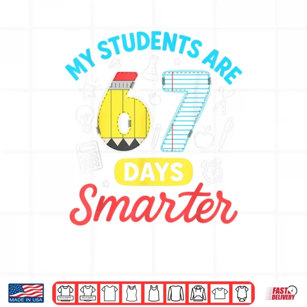Design My Students are 67 Days Smarter Funny Six Seven Meme Teacher Shirt