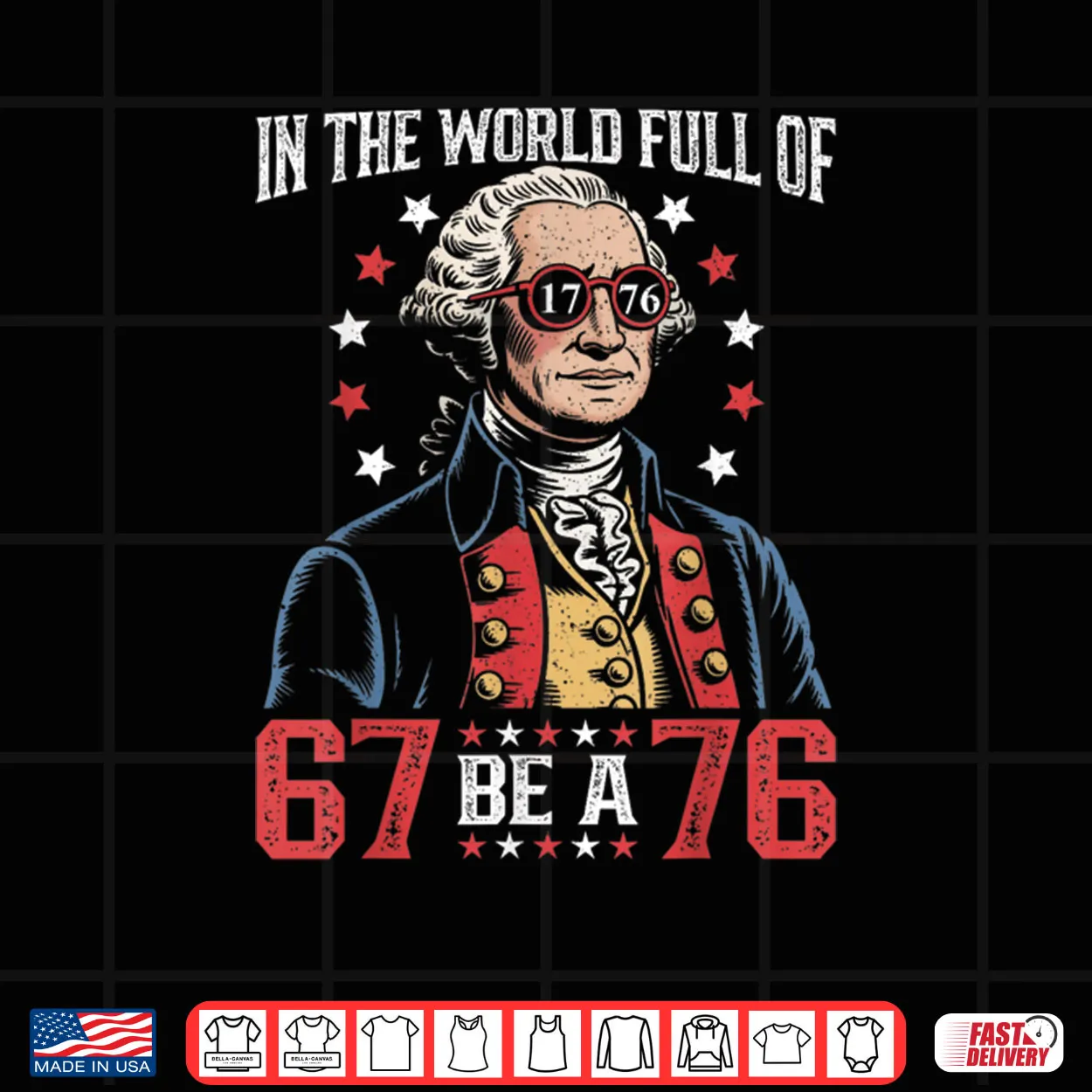 In The World Full of 67 to Be A 76 George Washington 67 Meme Shirt In The World Full of 67 to Be A 76 George Washington 67 Meme Shirt