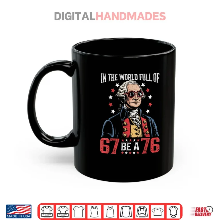 Mug In The World Full of 67 to Be A 76 George Washington 67 Meme Shirt 1