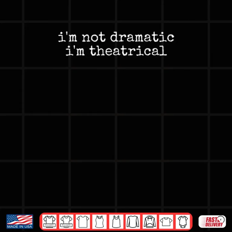 Design Im Not Dramatic Im Theatrical Funny Drama Theater Shirt