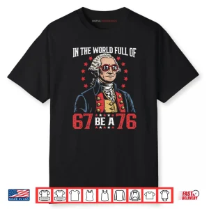 In The World Full Of 67 Be A 76 George Washington 67 Meme Shirt