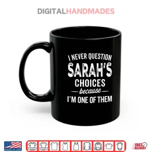 I Never Question Sarah’s Choices Sarah Personalized Name Shirt 3 Mug I Never Question Sarahs Choices Sarah Personalized Name Shirt