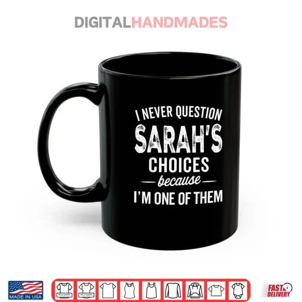 Mug I Never Question Sarahs Choices Sarah Personalized Name Shirt