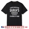 I Never Question Sarah’s Choices Sarah Personalized Name Shirt