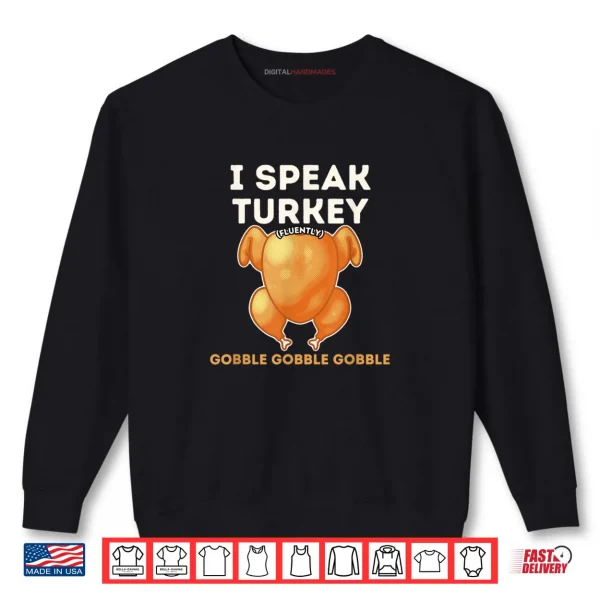 Sweatshirt I Speak Turkey Fluently Funny Thanksgiving Meme Shirt