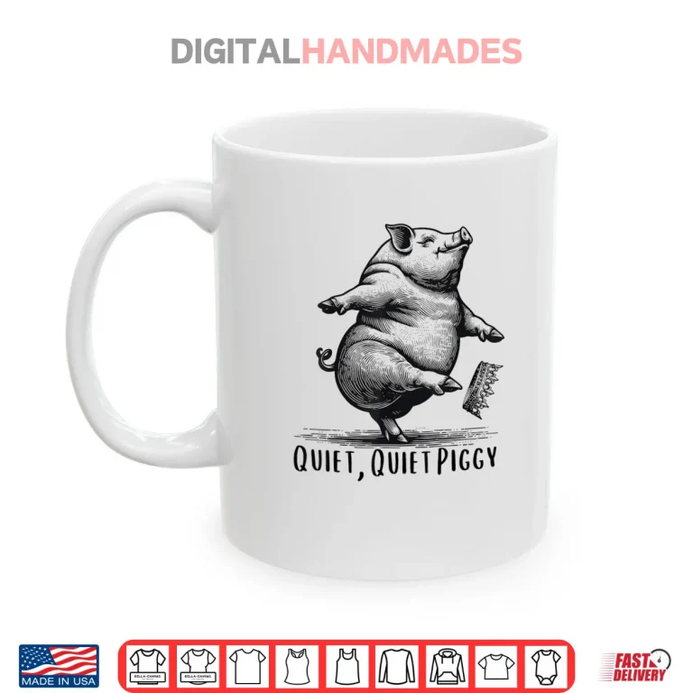 Mug Quiet Quiet Piggy Dancing Pig Kicking Crown Shirt