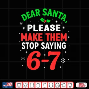 Dear Santa Please Make Themm Stop Saying 67 Christmas Shirt 4 Design Dear Santa Please Make Themm Stop Saying 67 Christmas Shirt