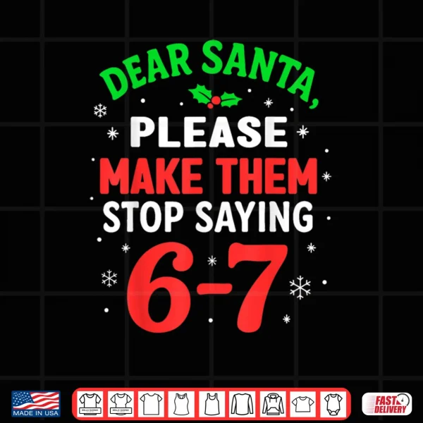 Dear Santa Please Make Themm Stop Saying 67 Christmas Shirt 4 Design Dear Santa Please Make Themm Stop Saying 67 Christmas Shirt