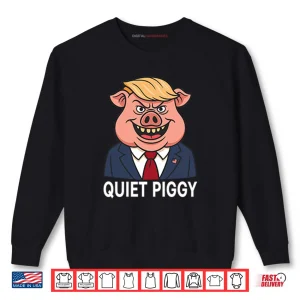 Sweatshirt Quiet Piggy Pig Trump Shirt 1