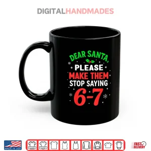 Dear Santa Please Make Themm Stop Saying 67 Christmas Shirt 3 Mug Dear Santa Please Make Themm Stop Saying 67 Christmas Shirt