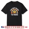 I Do Not Want to Work Shirt