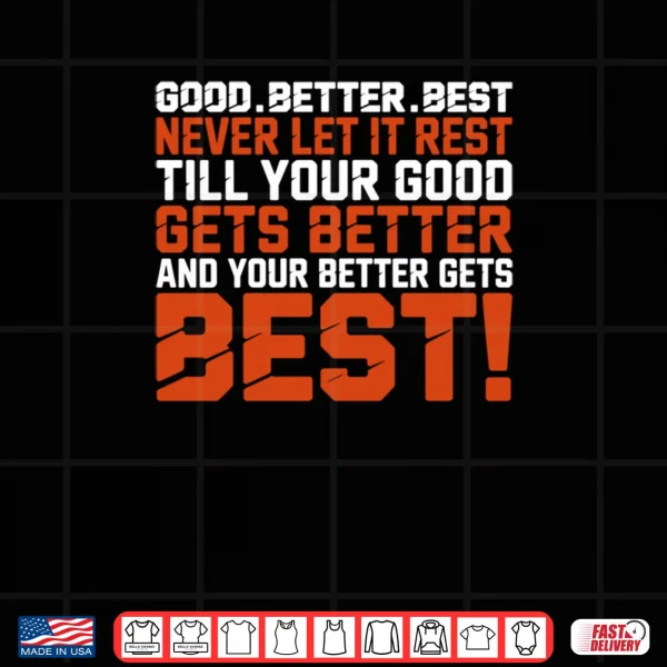Design Good Better Best Never let it Rest Till Your Good Gets Best Shirt 2