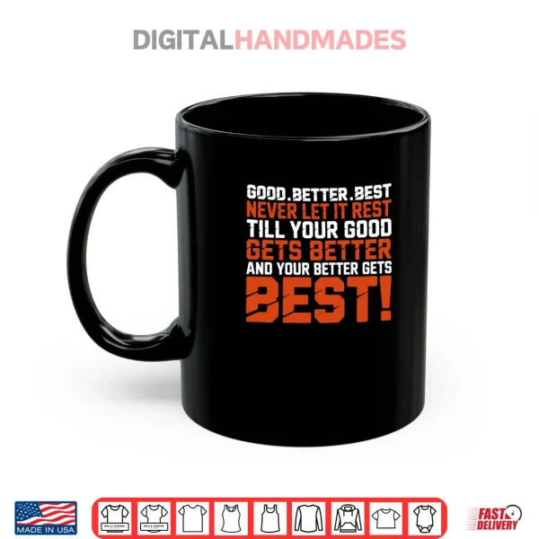 Mug Good Better Best Never let it Rest Till Your Good Gets Best Shirt 2