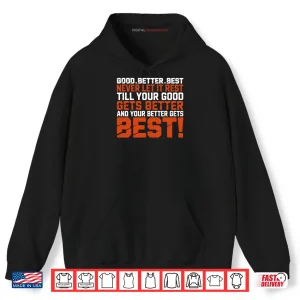 Hoodie Good Better Best Never let it Rest Till Your Good Gets Best Shirt 2