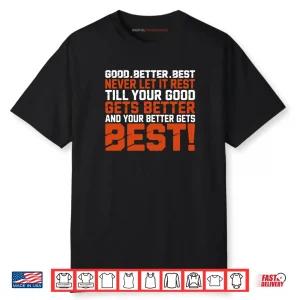 Good Better Best Never let it Rest Till Your Good Gets Best Shirt