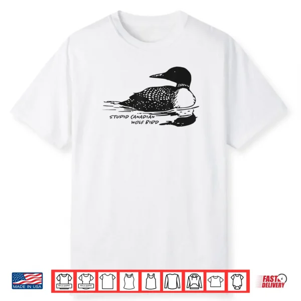 Stupid Canadian Wolf Bird Loon Shirt