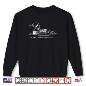 Sweatshirt Stupid Canadian Wolf Bird Loon Humor Shirt