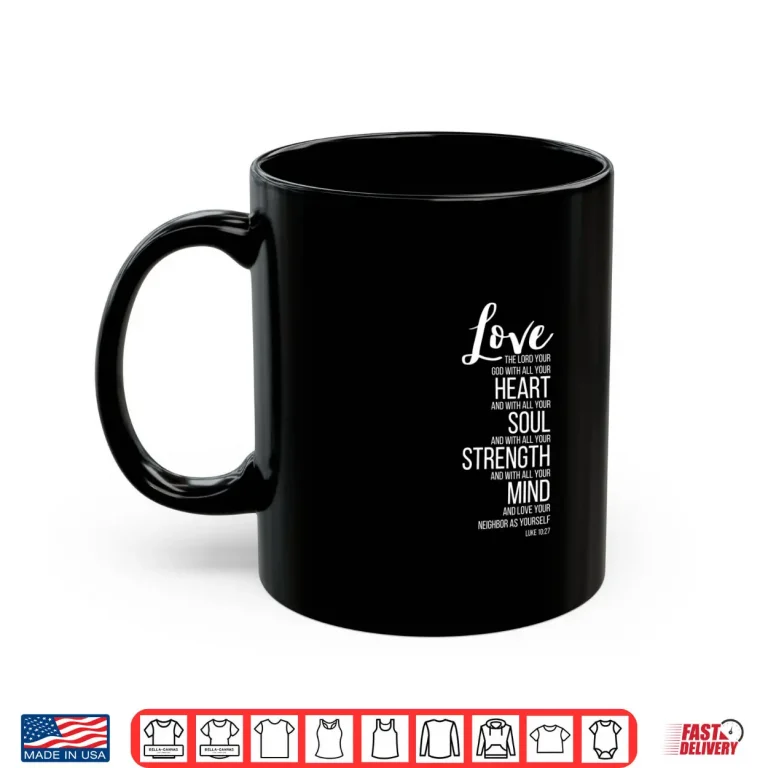 Love The Lord Your God with All Your Heart Luke 10 27 Shirt 3 Mug Love The Lord Your God with All Your Heart Luke 10 27 Shirt