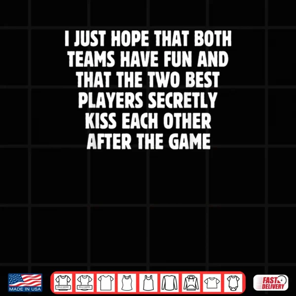 I Hope Both Teams Have Fun Best Players Kiss Football Shirt 4 Design I Hope Both Teams Have Fun Best Players Kiss Football Shirt