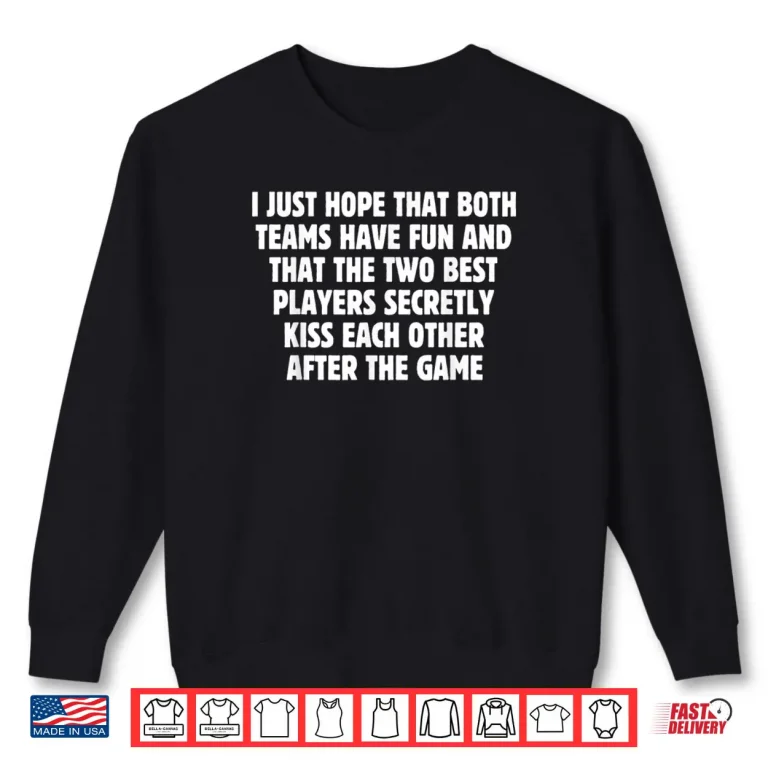 Sweatshirt I Hope Both Teams Have Fun Best Players Kiss Football Shirt