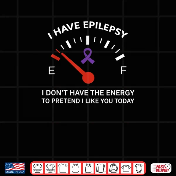 Design I Have Epilepsy I Dont Have The Energy to Pretend I Like Shirt