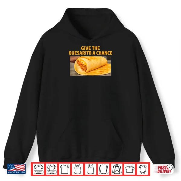 Give The Quesarito A Chance Shirt 2 Hoodie Give The Quesarito A Chance Shirt 1