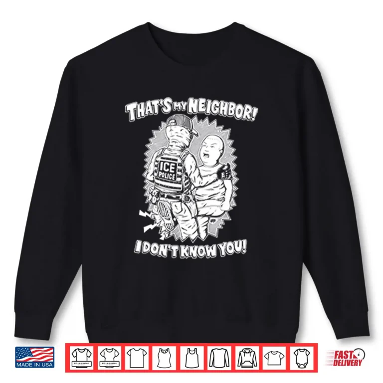 That’s My Neighbor I Don’t Know You Anti ICE Shirt 1 Sweatshirt Thats My Neighbor I Dont Know You Anti ICE Shirt