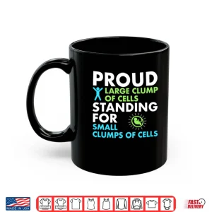 Mug Proud Large Clump Of Cells Standing For Small Clumps Of Cells Shirt