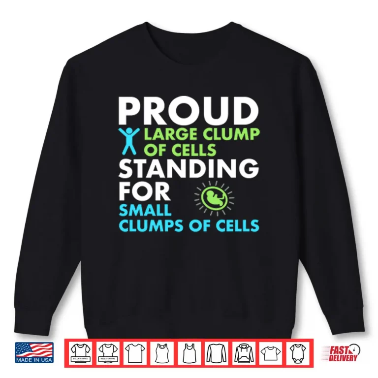 Proud Large Clump Of Cells Standing For Small Clumps Of Cells Shirt 1 Sweatshirt Proud Large Clump Of Cells Standing For Small Clumps Of Cells Shirt