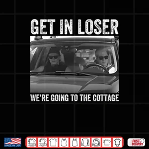 Design Get In Loser Were Going To The Cottage Heated Rivalry Shirt